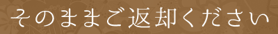 そのままご返却ください